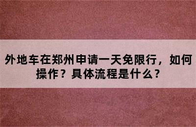 外地车在郑州申请一天免限行，如何操作？具体流程是什么？