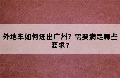 外地车如何进出广州？需要满足哪些要求？