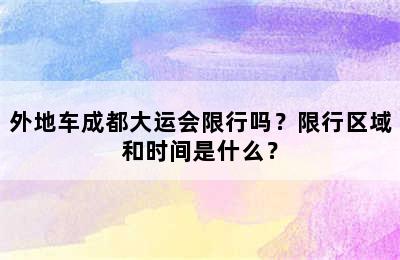 外地车成都大运会限行吗？限行区域和时间是什么？