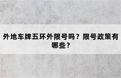 外地车牌五环外限号吗？限号政策有哪些？