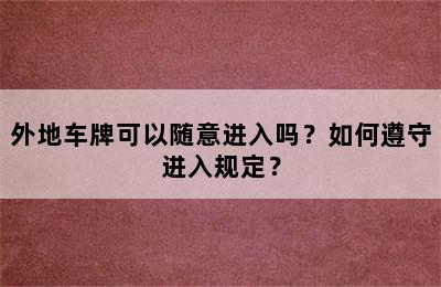 外地车牌可以随意进入吗？如何遵守进入规定？