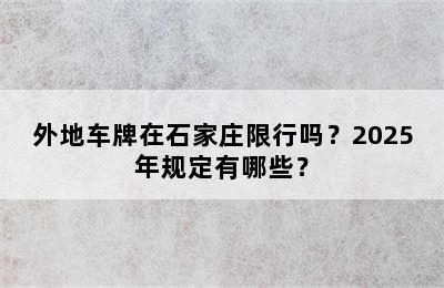 外地车牌在石家庄限行吗？2025年规定有哪些？