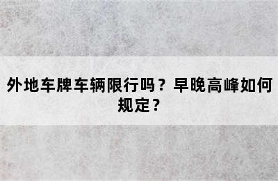 外地车牌车辆限行吗？早晚高峰如何规定？