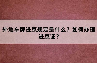 外地车牌进京规定是什么？如何办理进京证？