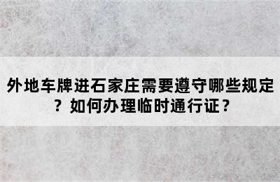 外地车牌进石家庄需要遵守哪些规定？如何办理临时通行证？