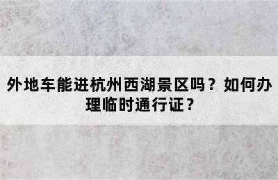 外地车能进杭州西湖景区吗？如何办理临时通行证？