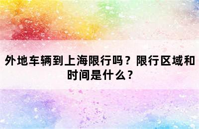 外地车辆到上海限行吗？限行区域和时间是什么？