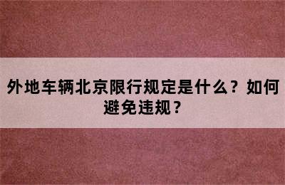 外地车辆北京限行规定是什么？如何避免违规？