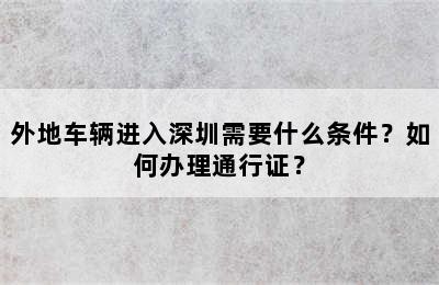 外地车辆进入深圳需要什么条件？如何办理通行证？