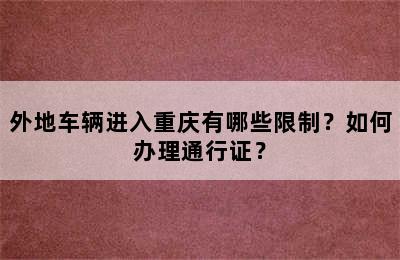 外地车辆进入重庆有哪些限制？如何办理通行证？