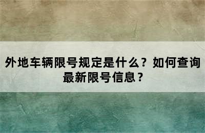 外地车辆限号规定是什么？如何查询最新限号信息？