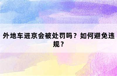 外地车进京会被处罚吗？如何避免违规？