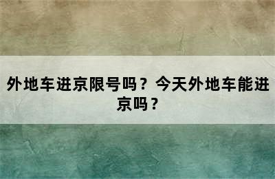 外地车进京限号吗？今天外地车能进京吗？