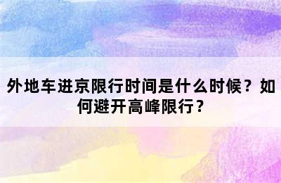 外地车进京限行时间是什么时候？如何避开高峰限行？