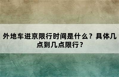 外地车进京限行时间是什么？具体几点到几点限行？