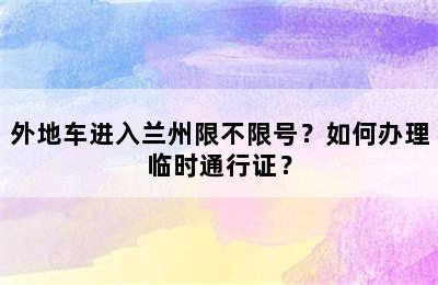 外地车进入兰州限不限号？如何办理临时通行证？