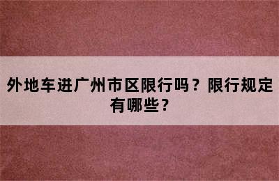 外地车进广州市区限行吗？限行规定有哪些？
