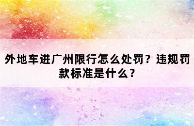 外地车进广州限行怎么处罚？违规罚款标准是什么？