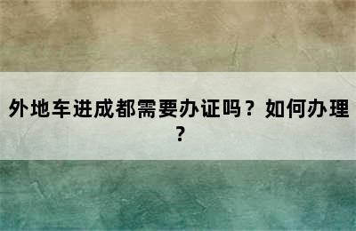 外地车进成都需要办证吗？如何办理？