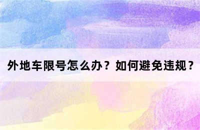 外地车限号怎么办？如何避免违规？