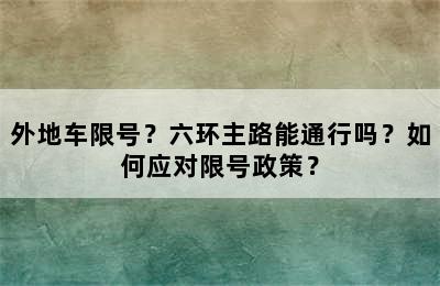 外地车限号？六环主路能通行吗？如何应对限号政策？