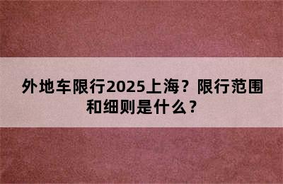 外地车限行2025上海？限行范围和细则是什么？