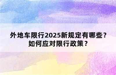 外地车限行2025新规定有哪些？如何应对限行政策？