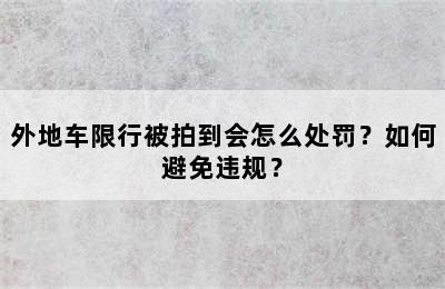 外地车限行被拍到会怎么处罚？如何避免违规？