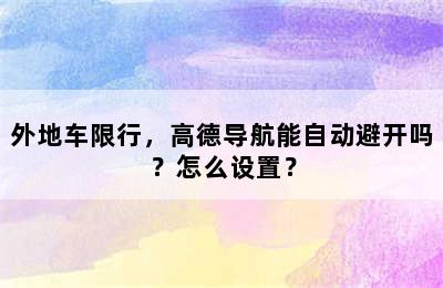 外地车限行，高德导航能自动避开吗？怎么设置？