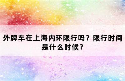 外牌车在上海内环限行吗？限行时间是什么时候？