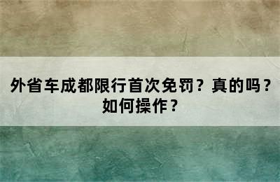 外省车成都限行首次免罚？真的吗？如何操作？