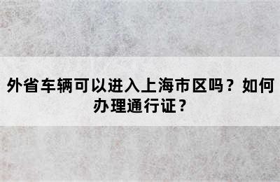 外省车辆可以进入上海市区吗？如何办理通行证？