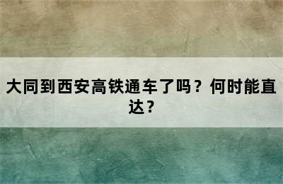 大同到西安高铁通车了吗？何时能直达？