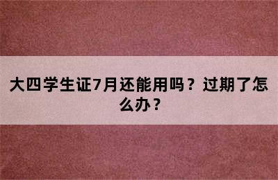 大四学生证7月还能用吗？过期了怎么办？