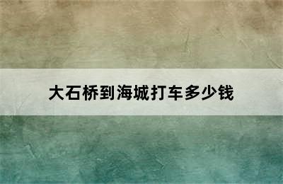 大石桥到海城打车多少钱