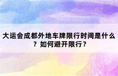 大运会成都外地车牌限行时间是什么？如何避开限行？