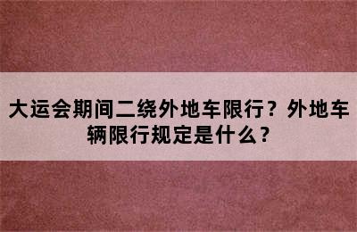 大运会期间二绕外地车限行？外地车辆限行规定是什么？