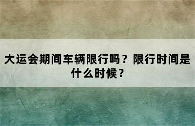大运会期间车辆限行吗？限行时间是什么时候？