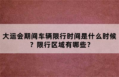 大运会期间车辆限行时间是什么时候？限行区域有哪些？