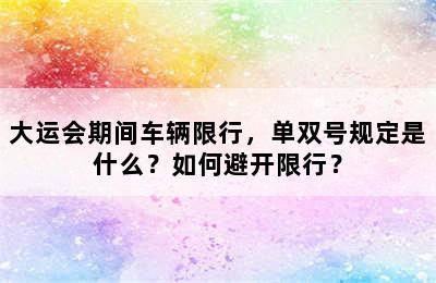 大运会期间车辆限行，单双号规定是什么？如何避开限行？