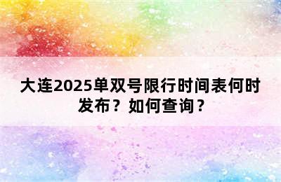 大连2025单双号限行时间表何时发布？如何查询？