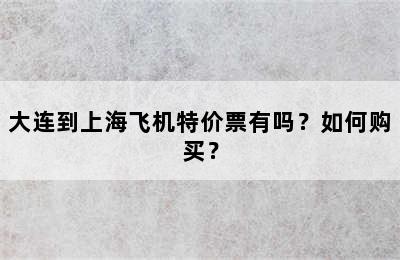 大连到上海飞机特价票有吗？如何购买？