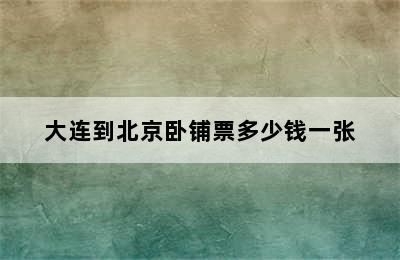 大连到北京卧铺票多少钱一张