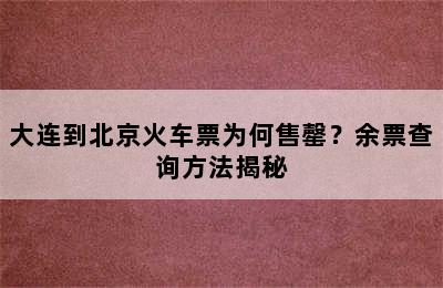 大连到北京火车票为何售罄？余票查询方法揭秘