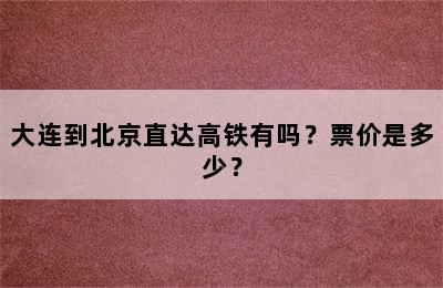 大连到北京直达高铁有吗？票价是多少？