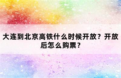大连到北京高铁什么时候开放？开放后怎么购票？
