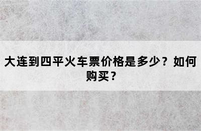 大连到四平火车票价格是多少？如何购买？