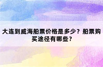 大连到威海船票价格是多少？船票购买途径有哪些？