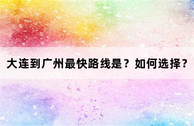 大连到广州最快路线是？如何选择？
