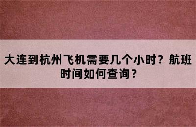 大连到杭州飞机需要几个小时？航班时间如何查询？